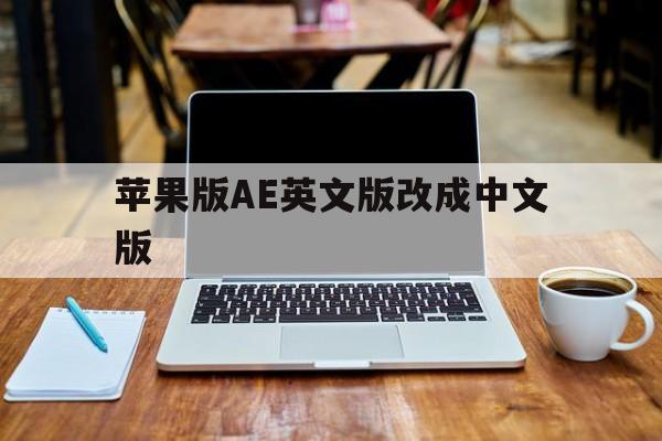 苹果版AE英文版改成中文版(ae中文版怎么变英文版 mac)